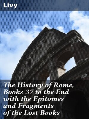 cover image of The History of Rome, Books 37 to the End with the Epitomes and Fragments of the Lost Books
